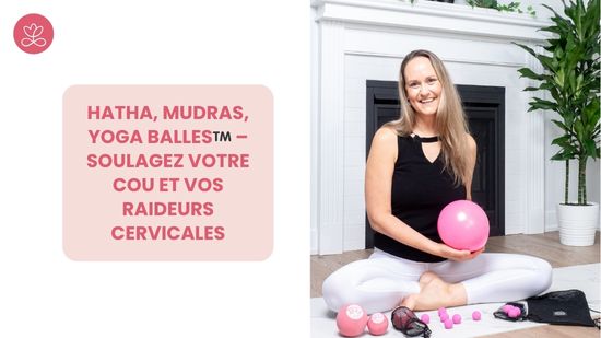 Jour 4. Hatha, Mudras, Yoga Balles™️ – Soulagez votre cou et vos raideurs cervicales avec Maryse Lehoux